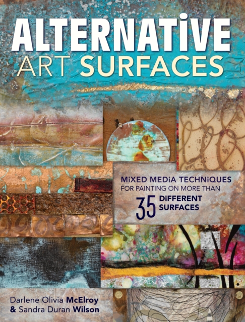 Alternative Art Surfaces : Mixed-Media Techniques for Painting on More Than 35 Different Surfaces, Paperback / softback Book