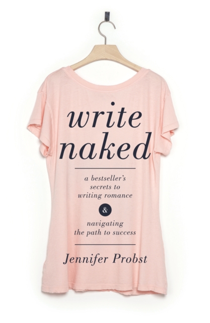 Write Naked : A Bestseller's Secrets to Writing Romance & Navigating the Path to Success, Paperback / softback Book