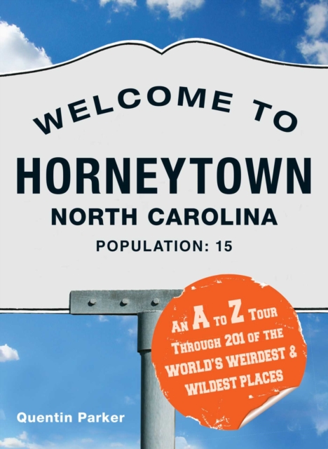 Welcome to Horneytown, North Carolina, Population: 15 : An insider's guide to 201 of the world's weirdest and wildest places, EPUB eBook