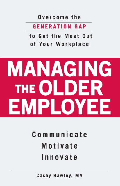 Managing the Older Employee : Overcome the Generation Gap to Get the Most Out of Your Workplace, EPUB eBook