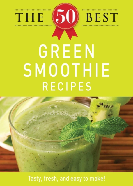 The 50 Best Green Smoothie Recipes : Tasty, fresh, and easy to make!, EPUB eBook