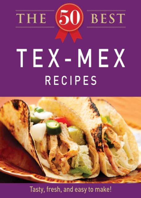 The 50 Best Tex-Mex Recipes : Tasty, fresh, and easy to make!, EPUB eBook