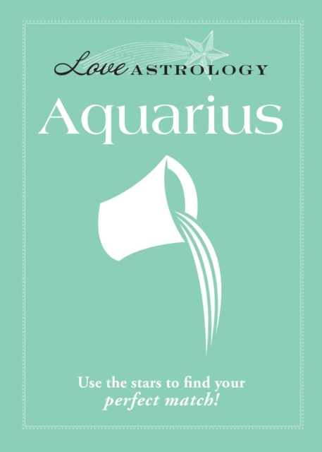 Love Astrology: Aquarius : Use the stars to find your perfect match!, EPUB eBook