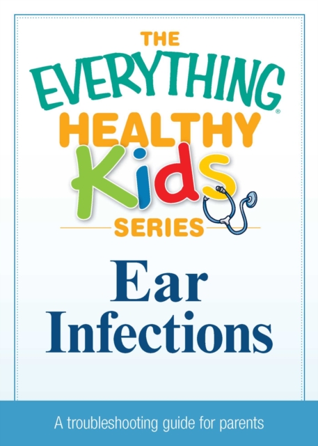 Ear Infections : A troubleshooting guide to common childhood ailments, EPUB eBook