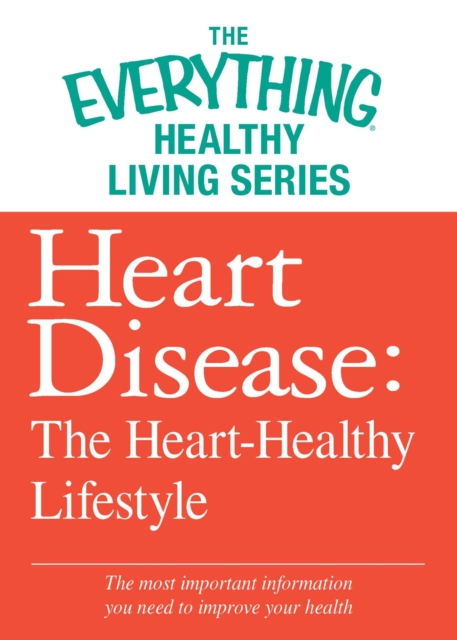 Heart Disease: The Heart-Healthy Lifestyle : The most important information you need to improve your health, EPUB eBook