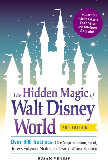 The Hidden Magic of Walt Disney World : Over 600 Secrets of the Magic Kingdom, Epcot, Disney's Hollywood Studios, and Disney's Animal Kingdom, EPUB eBook