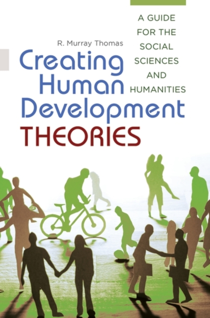 Creating Human Development Theories : A Guide for the Social Sciences and Humanities, Hardback Book