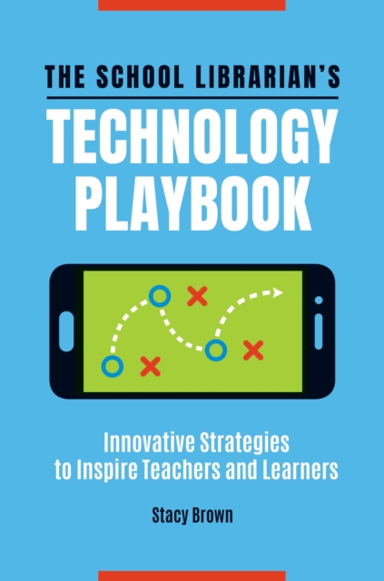 The School Librarian's Technology Playbook : Innovative Strategies to Inspire Teachers and Learners, EPUB eBook