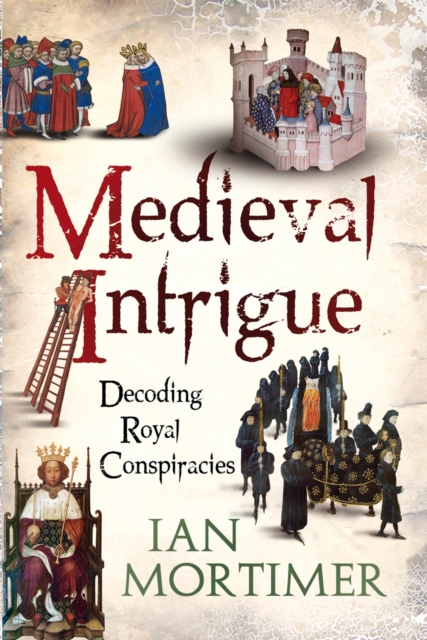 Medieval Intrigue : Decoding Royal Conspiracies, Paperback / softback Book