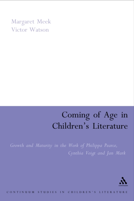 Coming of Age in Children's Literature : Growth and Maturity in the Work of Phillippa Pearce, Cynthia Voigt and Jan Mark, PDF eBook