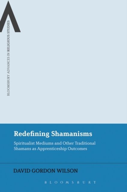Redefining Shamanisms : Spiritualist Mediums and Other Traditional Shamans as Apprenticeship Outcomes, PDF eBook