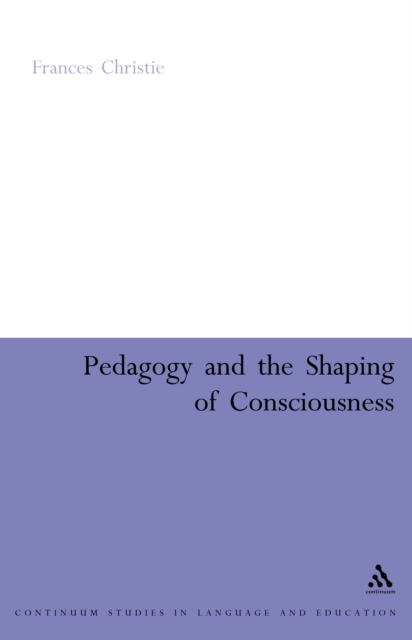 Pedagogy and the Shaping of Consciousness : Linguistic and Social Processes, PDF eBook