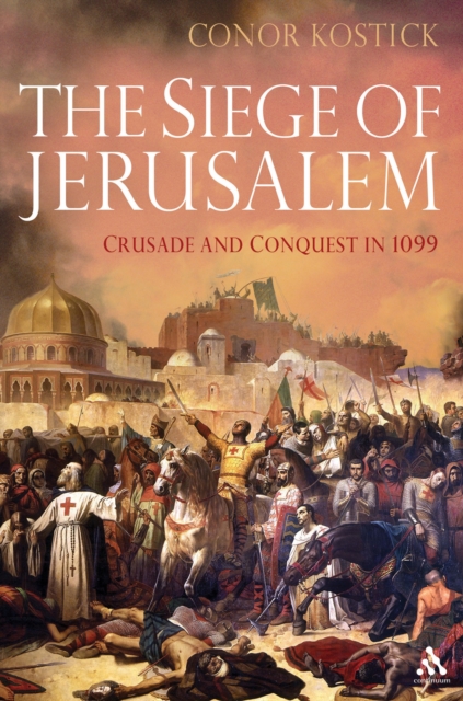 The Siege of Jerusalem : Crusade and Conquest in 1099, PDF eBook