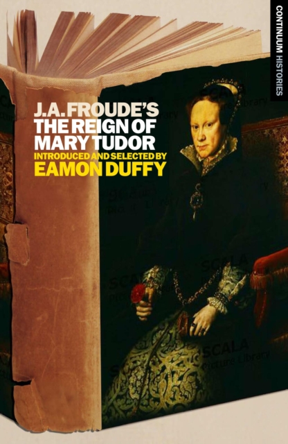 J.A. Froude's Mary Tudor : Continuum Histories, PDF eBook