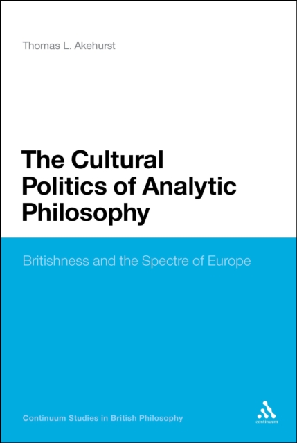 The Cultural Politics of Analytic Philosophy : Britishness and the Spectre of Europe, PDF eBook