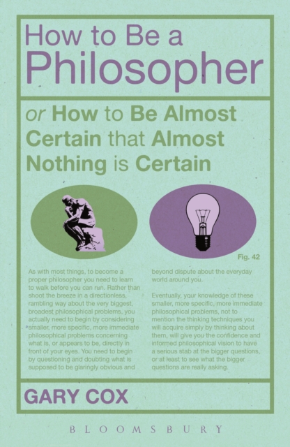 How To Be A Philosopher : Or How to be Almost Certain That Almost Nothing is Certain, EPUB eBook
