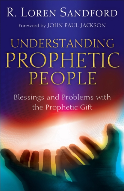 Understanding Prophetic People : Blessings and Problems with the Prophetic Gift, EPUB eBook