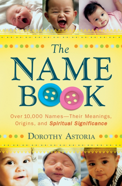 The Name Book : Over 10,000 Names--Their Meanings, Origins, and Spiritual Significance, EPUB eBook