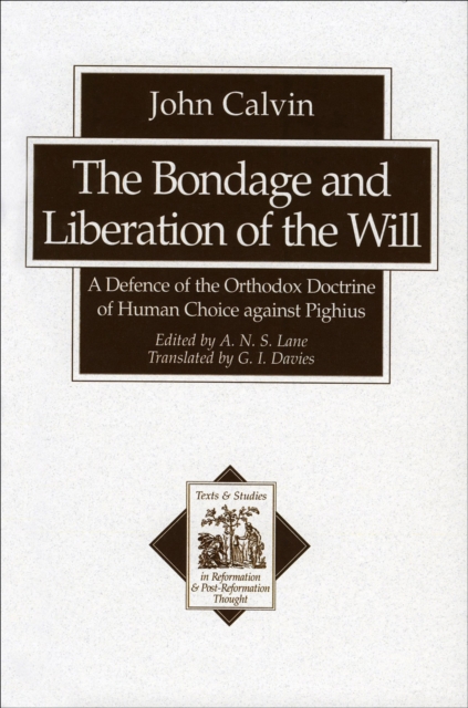 The Bondage and Liberation of the Will (Texts and Studies in Reformation and Post-Reformation Thought) : A Defence of the Orthodox Doctrine of Human Choice against Pighius, EPUB eBook