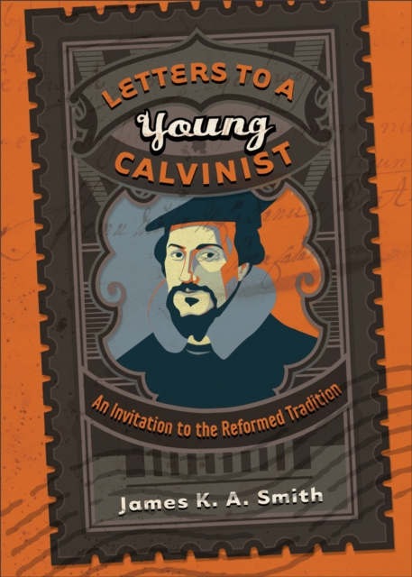 Letters to a Young Calvinist : An Invitation to the Reformed Tradition, EPUB eBook