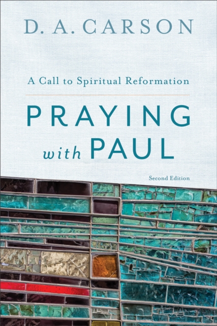 Praying with Paul : A Call to Spiritual Reformation, EPUB eBook
