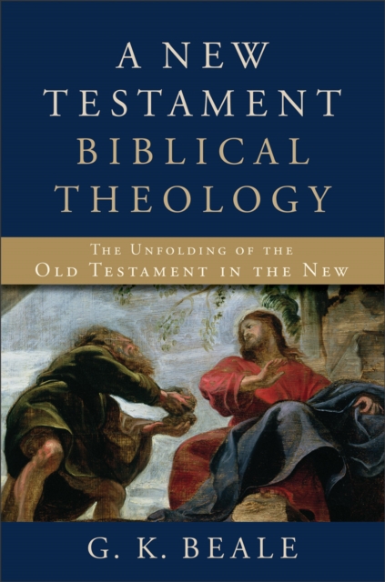 A New Testament Biblical Theology : The Unfolding of the Old Testament in the New, EPUB eBook