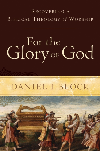 For the Glory of God : Recovering a Biblical Theology of Worship, EPUB eBook