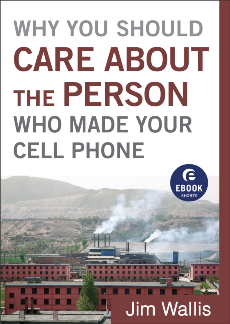 Why You Should Care about the Person Who Made Your Cell Phone (Ebook Shorts), EPUB eBook