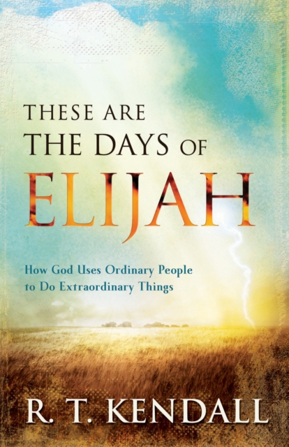 These Are the Days of Elijah : How God Uses Ordinary People to Do Extraordinary Things, EPUB eBook
