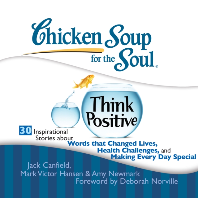 Chicken Soup for the Soul: Think Positive - 30 Inspirational Stories about Words that Changed Lives, Health Challenges, and Making Every Day Special, eAudiobook MP3 eaudioBook