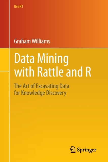 Data Mining with Rattle and R : The Art of Excavating Data for Knowledge Discovery, Paperback / softback Book