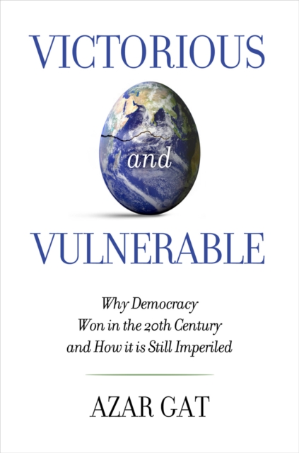 Victorious and Vulnerable : Why Democracy Won in the 20th Century and How it is Still Imperiled, Hardback Book