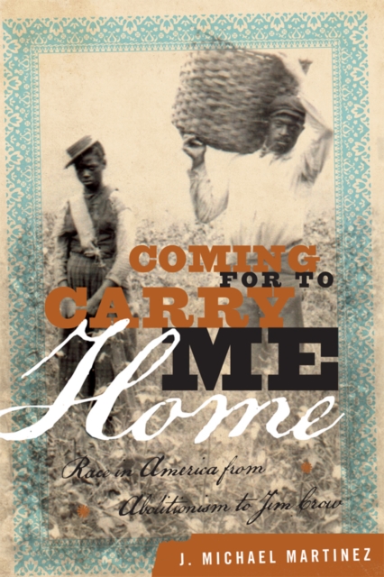 Coming for to Carry Me Home : Race in America from Abolitionism to Jim Crow, EPUB eBook