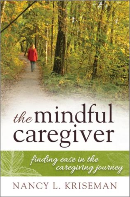The Mindful Caregiver : Finding Ease in the Caregiving Journey, Hardback Book