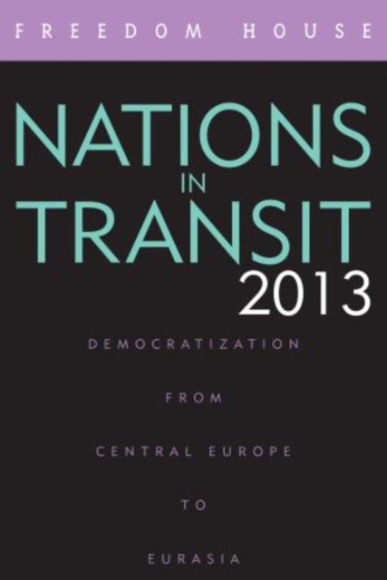 Nations in Transit 2013 : Democratization from Central Europe to Eurasia, Paperback / softback Book