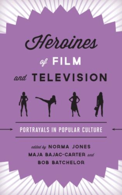 Heroines of Film and Television : Portrayals in Popular Culture, Hardback Book