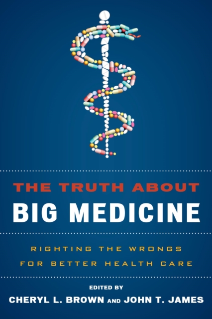Truth About Big Medicine : Righting the Wrongs for Better Health Care, EPUB eBook