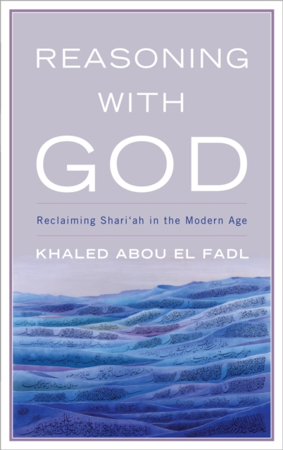 Reasoning with God : Reclaiming Shari'ah in the Modern Age, EPUB eBook