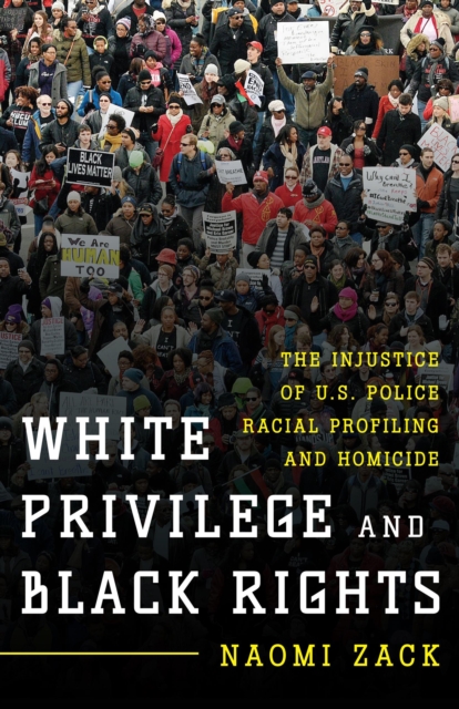 White Privilege and Black Rights : The Injustice of U.S. Police Racial Profiling and Homicide, Paperback / softback Book