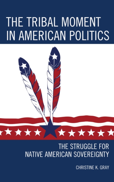 The Tribal Moment in American Politics : The Struggle for Native American Sovereignty, Paperback / softback Book