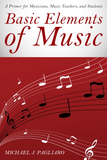 Basic Elements of Music : A Primer for Musicians, Music Teachers, and Students, Hardback Book