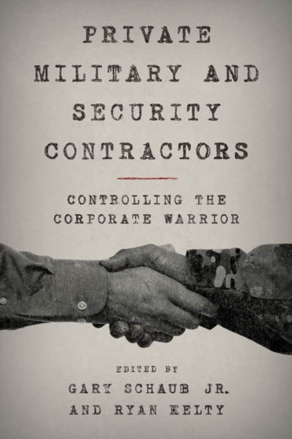 Private Military and Security Contractors : Controlling the Corporate Warrior, Paperback / softback Book