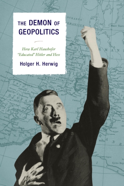 The Demon of Geopolitics : How Karl Haushofer "Educated" Hitler and Hess, EPUB eBook