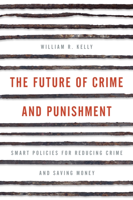 The Future of Crime and Punishment : Smart Policies for Reducing Crime and Saving Money, Hardback Book