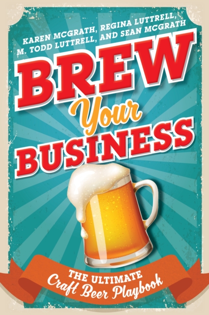 Brew Your Business : The Ultimate Craft Beer Playbook, Hardback Book