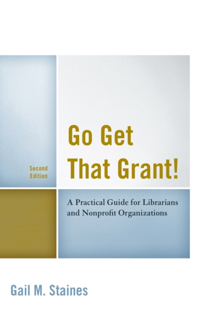Go Get That Grant! : A Practical Guide for Libraries and Nonprofit Organizations, Paperback / softback Book
