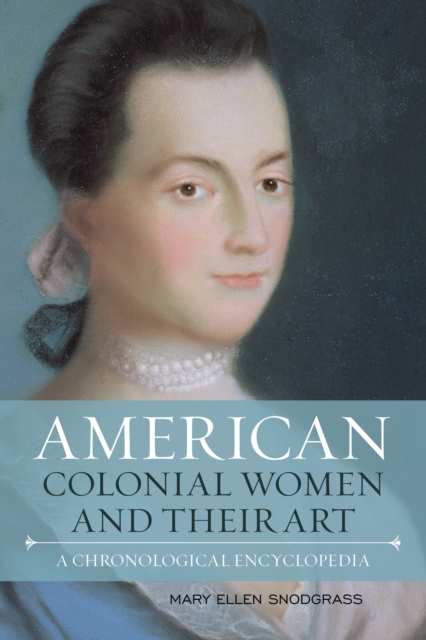 American Colonial Women and Their Art : A Chronological Encyclopedia, Hardback Book