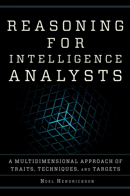 Reasoning for Intelligence Analysts : A Multidimensional Approach of Traits, Techniques, and Targets, Hardback Book