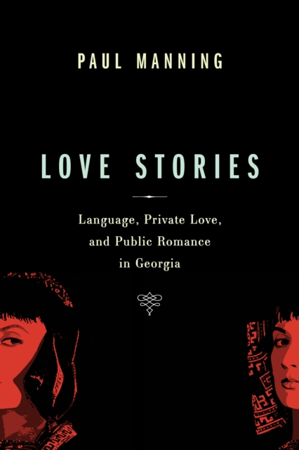 Love Stories : Language, Private Love, and Public Romance in Georgia, Paperback / softback Book
