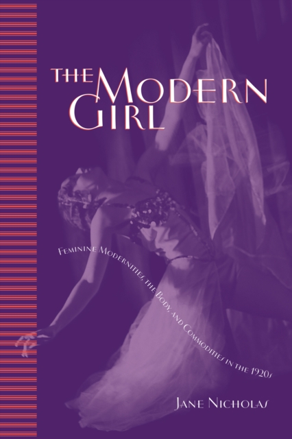 The Modern Girl : Feminine Modernities, the Body, and Commodities in the 1920s, PDF eBook